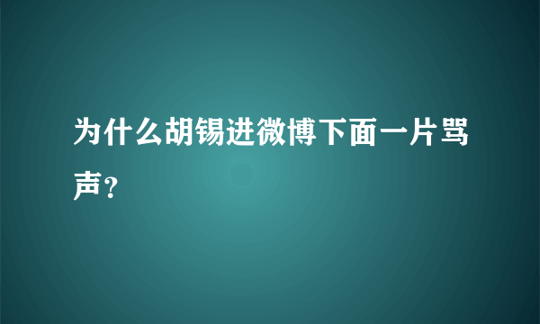 为什么胡锡进微博下面一片骂声？