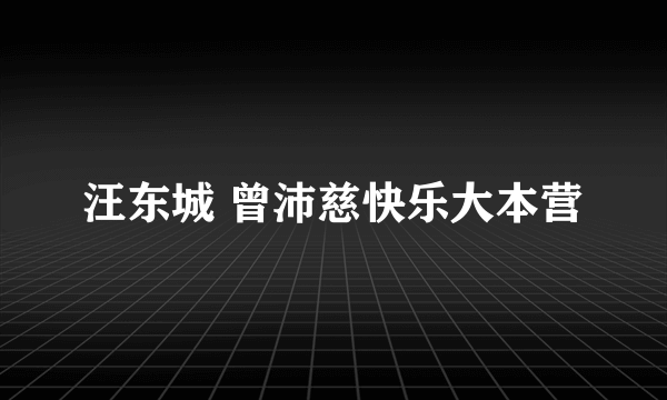 汪东城 曾沛慈快乐大本营