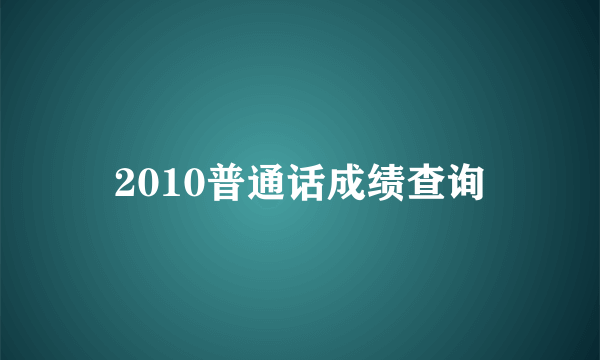 2010普通话成绩查询