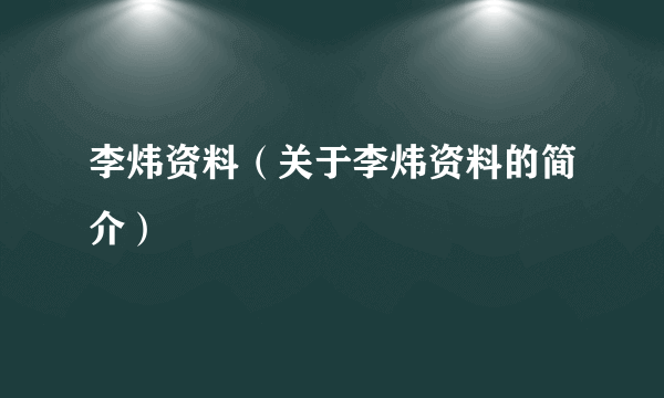 李炜资料（关于李炜资料的简介）