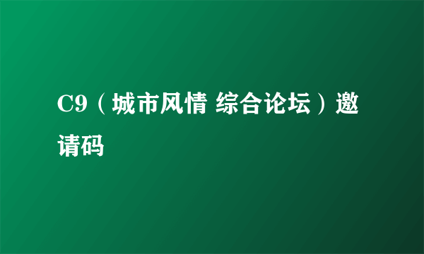 C9（城市风情 综合论坛）邀请码