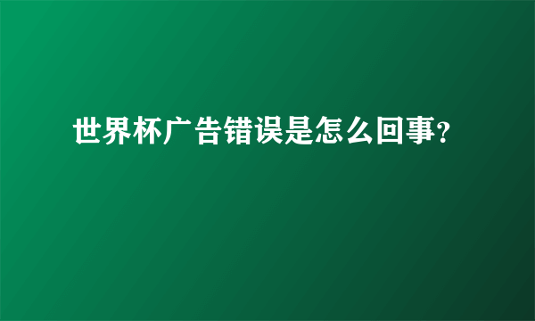 世界杯广告错误是怎么回事？