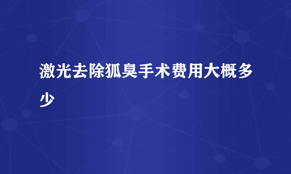 激光去除狐臭手术费用大概多少