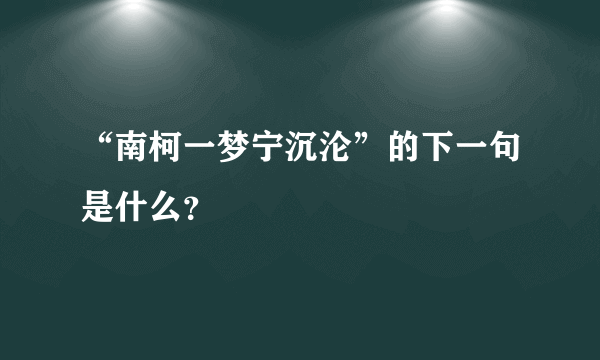 “南柯一梦宁沉沦”的下一句是什么？