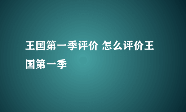 王国第一季评价 怎么评价王国第一季