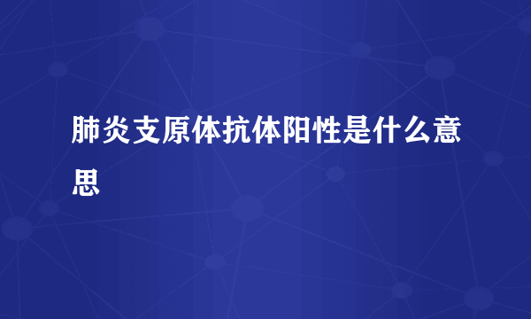 肺炎支原体抗体阳性是什么意思