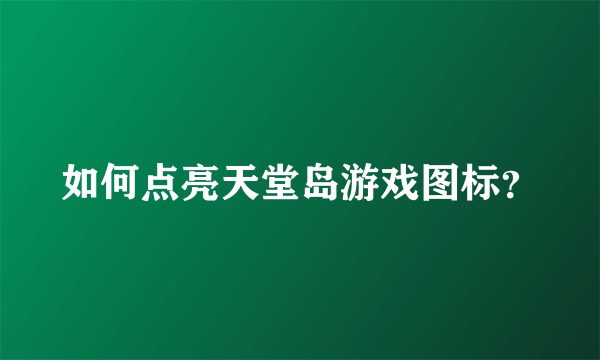 如何点亮天堂岛游戏图标？