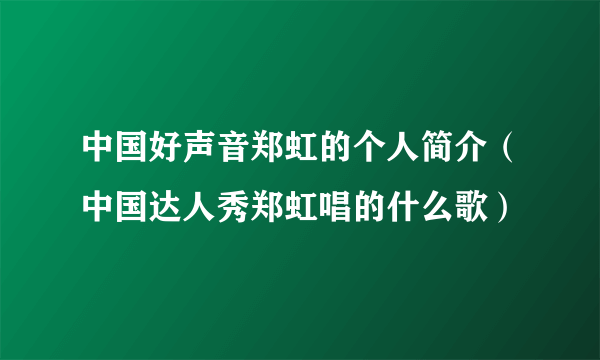 中国好声音郑虹的个人简介（中国达人秀郑虹唱的什么歌）