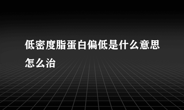 低密度脂蛋白偏低是什么意思怎么治