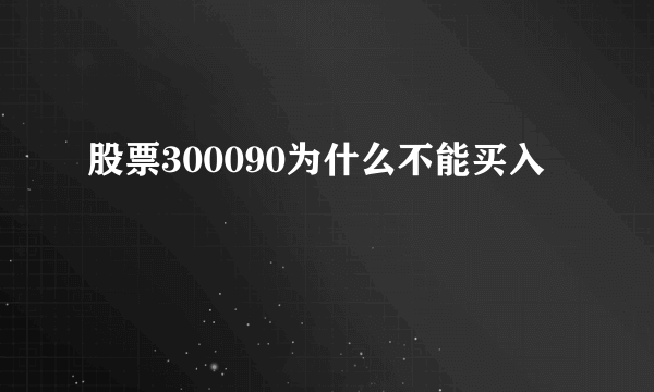 股票300090为什么不能买入