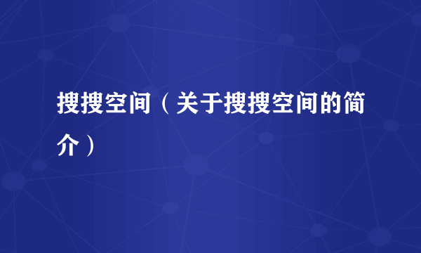 搜搜空间（关于搜搜空间的简介）