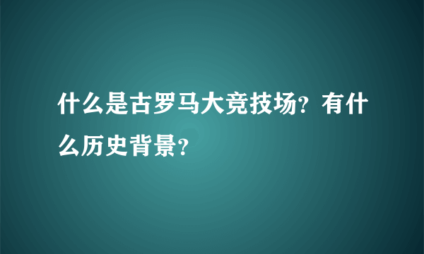 什么是古罗马大竞技场？有什么历史背景？