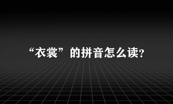 “衣裳”的拼音怎么读？