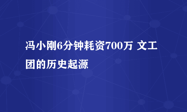 冯小刚6分钟耗资700万 文工团的历史起源