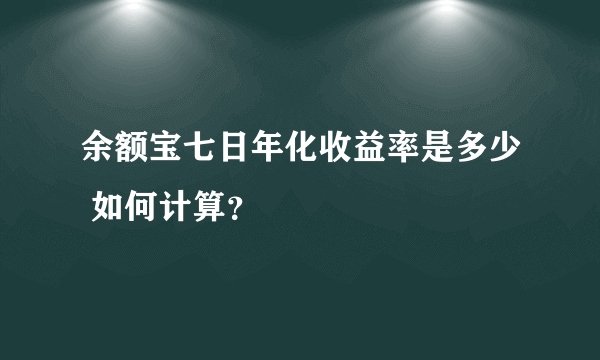 余额宝七日年化收益率是多少 如何计算？