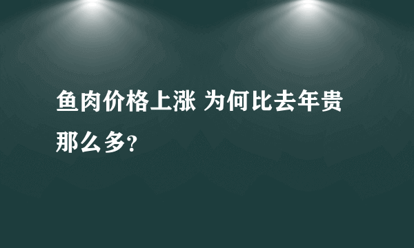 鱼肉价格上涨 为何比去年贵那么多？