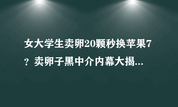 女大学生卖卵20颗秒换苹果7？卖卵子黑中介内幕大揭秘_飞外网