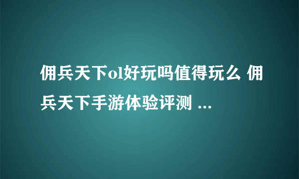 佣兵天下ol好玩吗值得玩么 佣兵天下手游体验评测  已推荐