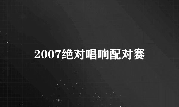 2007绝对唱响配对赛