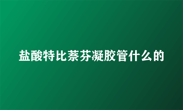 盐酸特比萘芬凝胶管什么的