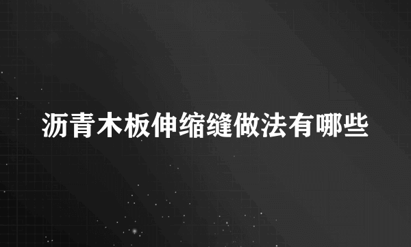 沥青木板伸缩缝做法有哪些