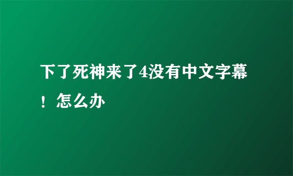 下了死神来了4没有中文字幕！怎么办