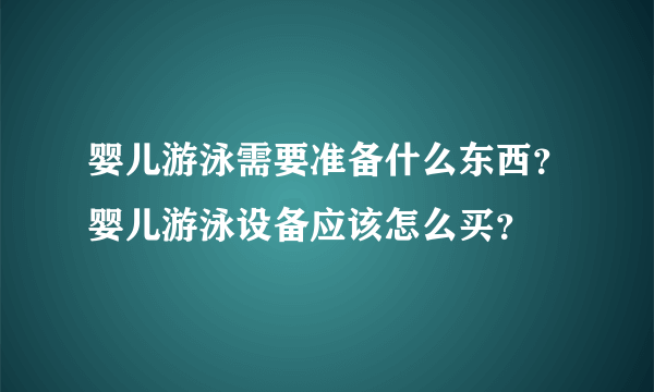 婴儿游泳需要准备什么东西？婴儿游泳设备应该怎么买？