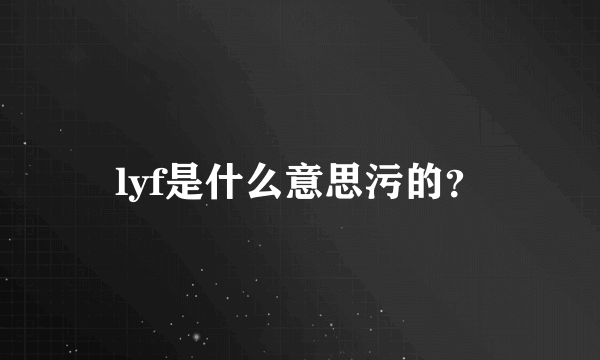 lyf是什么意思污的？