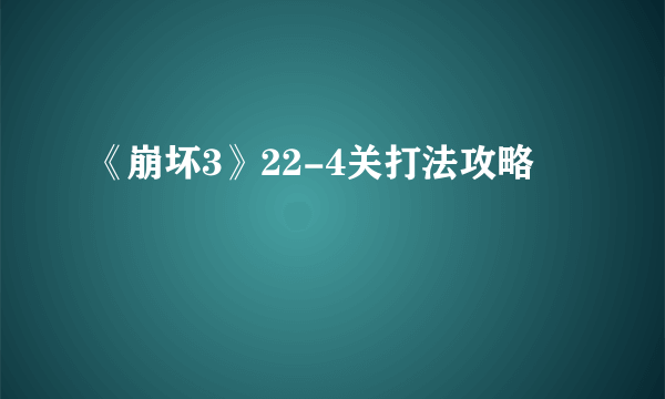 《崩坏3》22-4关打法攻略