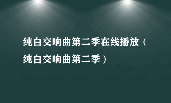 纯白交响曲第二季在线播放（纯白交响曲第二季）