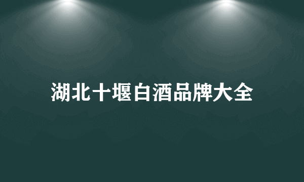 湖北十堰白酒品牌大全