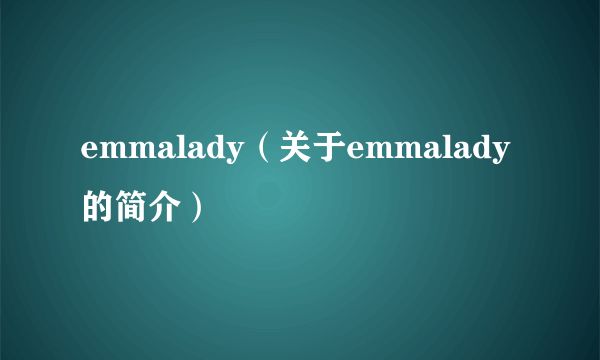 emmalady（关于emmalady的简介）