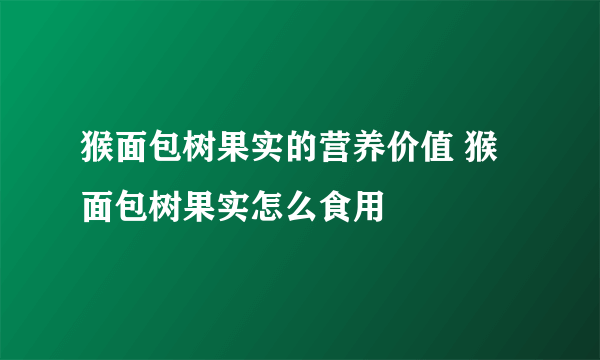 猴面包树果实的营养价值 猴面包树果实怎么食用