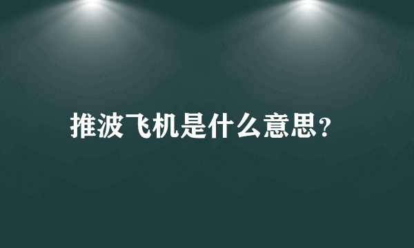 推波飞机是什么意思？