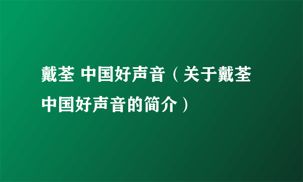 戴荃 中国好声音（关于戴荃 中国好声音的简介）