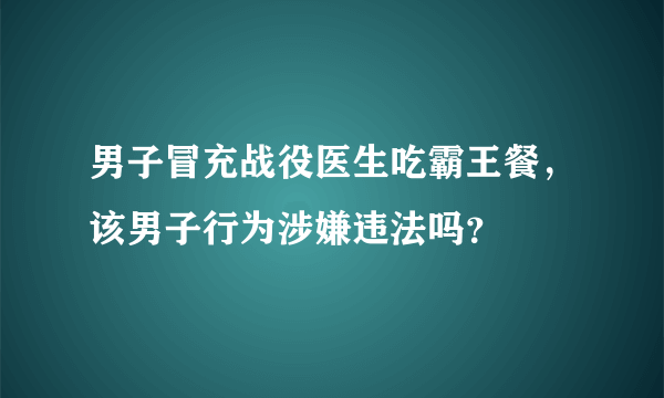 男子冒充战役医生吃霸王餐，该男子行为涉嫌违法吗？