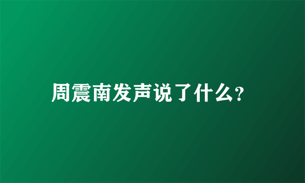 周震南发声说了什么？