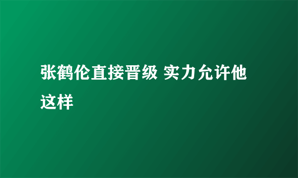 张鹤伦直接晋级 实力允许他这样