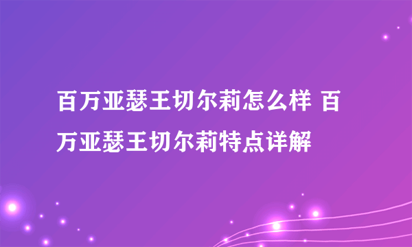 百万亚瑟王切尔莉怎么样 百万亚瑟王切尔莉特点详解