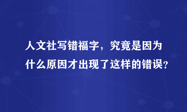 人文社写错福字，究竟是因为什么原因才出现了这样的错误？