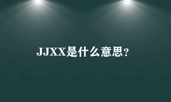 JJXX是什么意思？