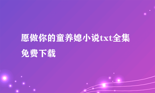 愿做你的童养媳小说txt全集免费下载