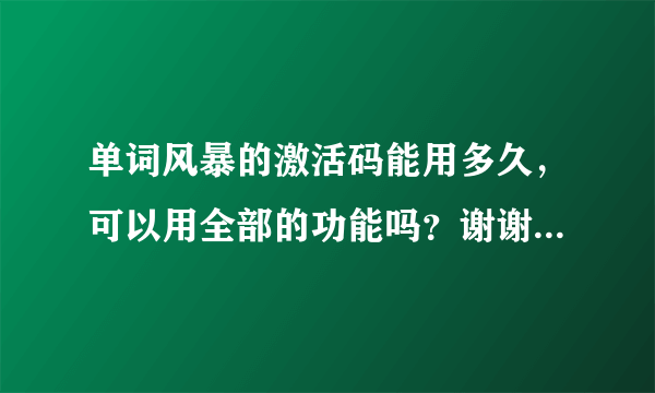 单词风暴的激活码能用多久，可以用全部的功能吗？谢谢了，大神帮忙啊