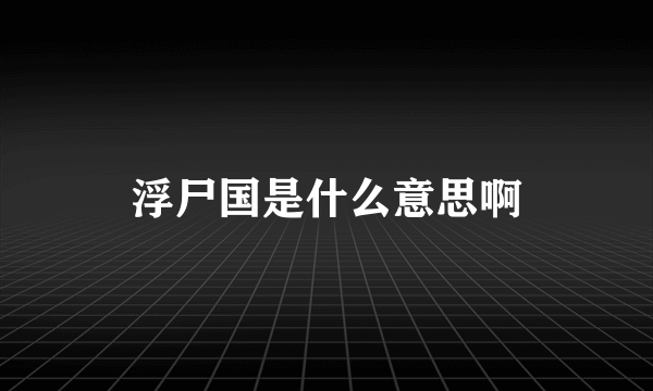 浮尸国是什么意思啊