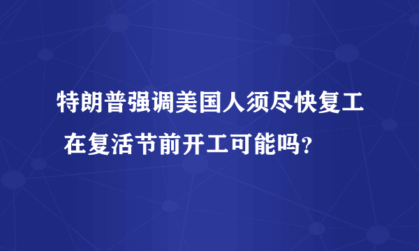 特朗普强调美国人须尽快复工 在复活节前开工可能吗？