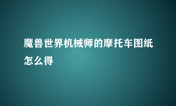 魔兽世界机械师的摩托车图纸怎么得