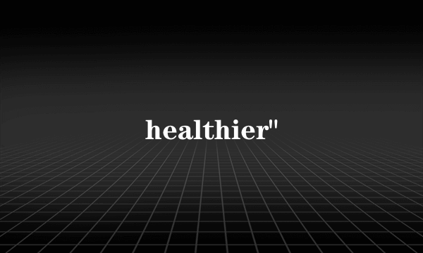 healthier