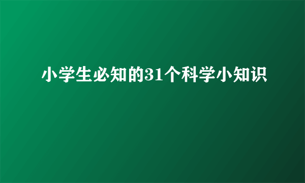 小学生必知的31个科学小知识