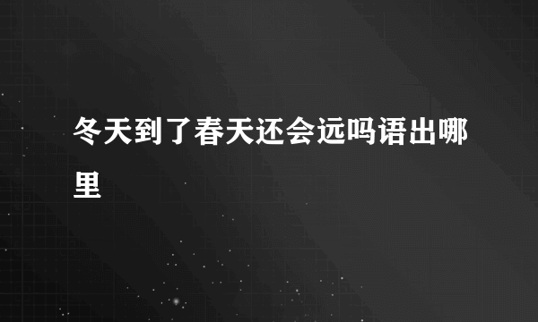 冬天到了春天还会远吗语出哪里