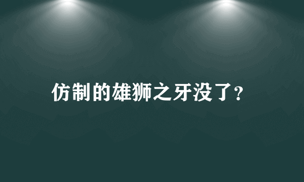 仿制的雄狮之牙没了？